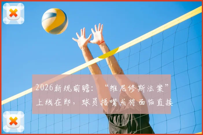 2026新规前瞻：“维尼修斯法案”上线在即，球员捂嘴或将面临直接红牌